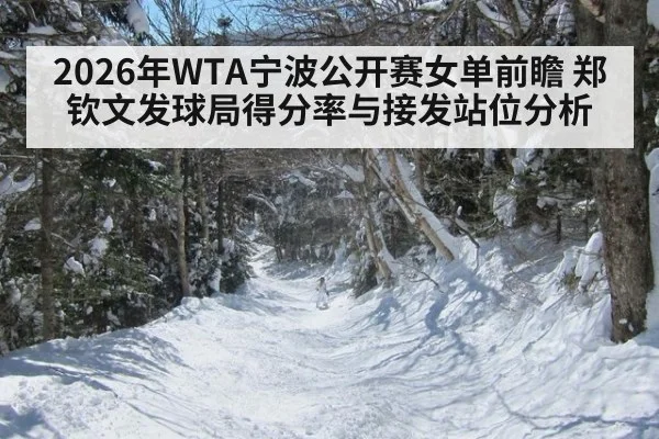 2026年WTA宁波公开赛女单前瞻 郑钦文发球局得分率与接发站位分析