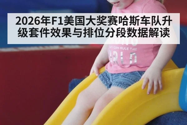 2026年F1美国大奖赛哈斯车队升级套件效果与排位分段数据解读