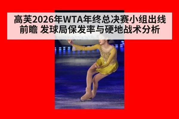 高芙2026年WTA年终总决赛小组出线前瞻 发球局保发率与硬地战术分析